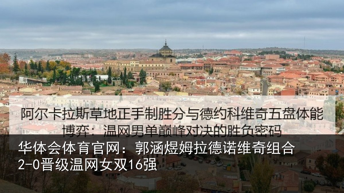 华体会体育官网：郭涵煜姆拉德诺维奇组合2-0晋级温网女双16强