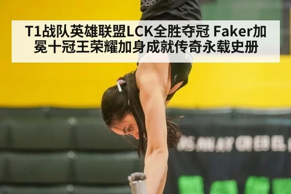 T1战队英雄联盟LCK全胜夺冠 Faker加冕十冠王荣耀加身成就传奇永载史册