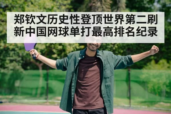 郑钦文历史性登顶世界第二刷新中国网球单打最高排名纪录